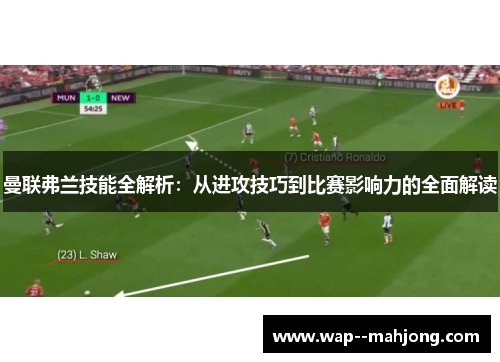 曼联弗兰技能全解析:从进攻技巧到比赛影响力的全面解读 曼联弗兰技能全解析:从进攻技巧到比赛影响力的全面解读