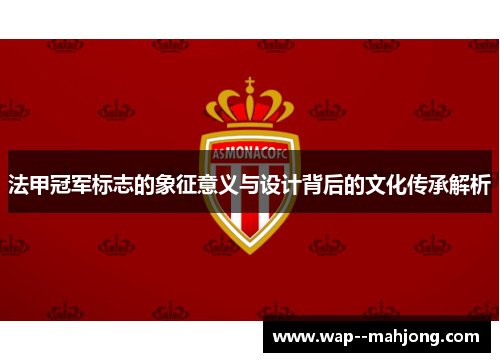 法甲冠军标志的象征意义与设计背后的文化传承解析 法甲冠军标志的象征意义与设计背后的文化传承解析