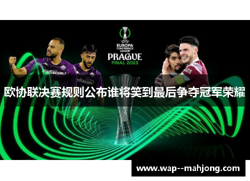 欧协联决赛规则公布谁将笑到最后争夺冠军荣耀 欧协联决赛规则公布谁将笑到最后争夺冠军荣耀