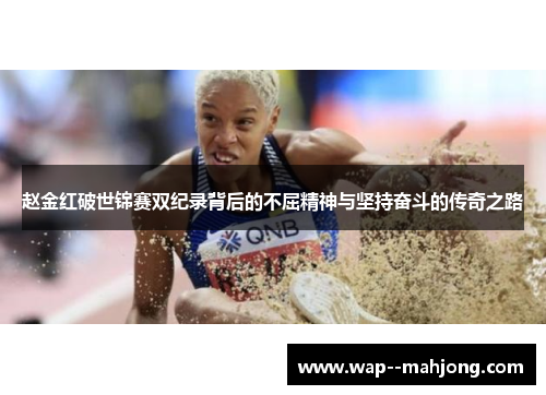 赵金红破世锦赛双纪录背后的不屈精神与坚持奋斗的传奇之路