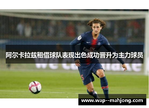 阿尔卡拉兹租借球队表现出色成功晋升为主力球员