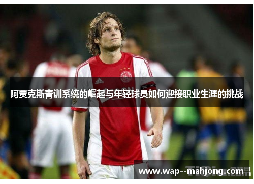 阿贾克斯青训系统的崛起与年轻球员如何迎接职业生涯的挑战